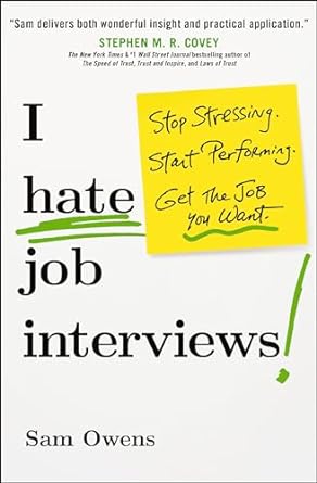 I Hate Job Interviews: Stop Stressing. Start Performing. Get the Job You Want.